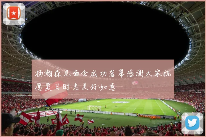 杨瀚森见面会成功落幕感谢大家祝愿夏日时光美好如意