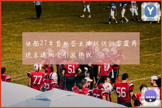 快船27年首轮签互换权仍归雷霆再送乐透机会引发热议