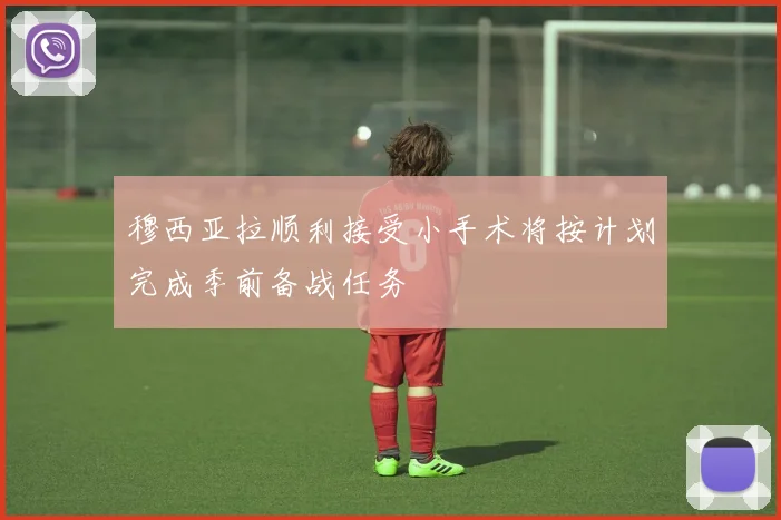 穆西亚拉顺利接受小手术将按计划完成季前备战任务